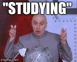 Dr Evil Laser Meme | "STUDYING" | image tagged in memes,dr evil laser | made w/ Imgflip meme maker