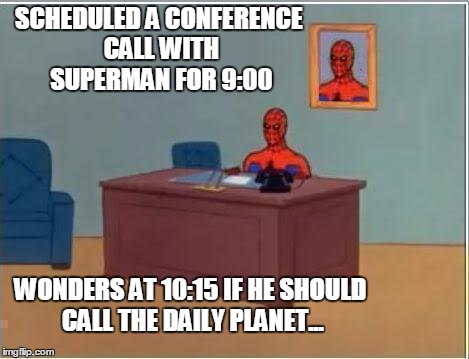 A Web of Waiting | SCHEDULED A CONFERENCE CALL WITH SUPERMAN FOR 9:00 WONDERS AT 10:15 IF HE SHOULD CALL THE DAILY PLANET... | image tagged in memes,spiderman computer desk,spiderman,superman,conferenece,patience | made w/ Imgflip meme maker