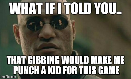 Matrix Morpheus Meme | WHAT IF I TOLD YOU.. THAT GIBBING WOULD MAKE ME  PUNCH A KID FOR THIS GAME | image tagged in memes,matrix morpheus | made w/ Imgflip meme maker