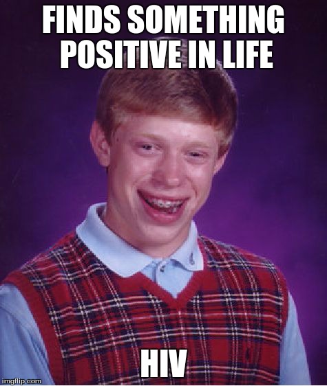 Bad Luck Brian Meme | FINDS SOMETHING POSITIVE IN LIFE HIV | image tagged in memes,bad luck brian | made w/ Imgflip meme maker