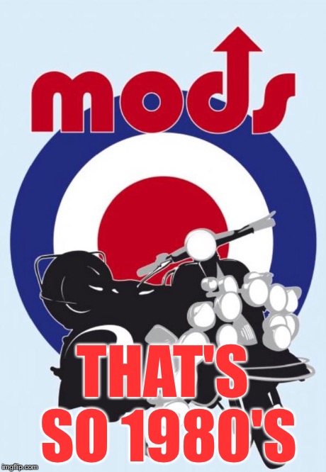 Mod vespa | THAT'S SO 1980'S | image tagged in mod vespa | made w/ Imgflip meme maker