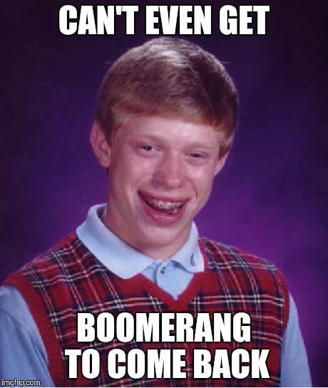Bad Luck Brian Meme | CAN'T EVEN GET BOOMERANG TO COME BACK | image tagged in memes,bad luck brian | made w/ Imgflip meme maker