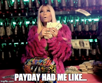 Pay day had me like… and now I'm broke. | PAYDAY HAD ME LIKE... | image tagged in nicki minaj,payday,broke,makeitrain,tgif | made w/ Imgflip meme maker