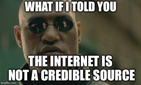 Matrix Morpheus Meme | WHAT IF I TOLD YOU THE INTERNET IS NOT A CREDIBLE SOURCE | image tagged in memes,matrix morpheus | made w/ Imgflip meme maker
