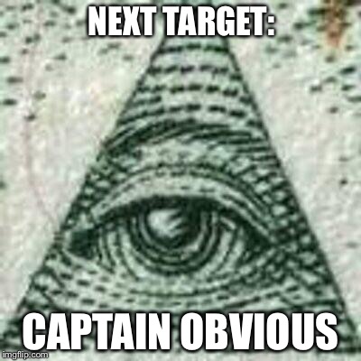 Scumbag Illuminati | NEXT TARGET: CAPTAIN OBVIOUS | image tagged in scumbag illuminati | made w/ Imgflip meme maker