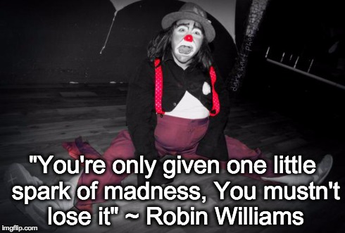 "You're only given one little spark of madness, You mustn't lose it" ~ Robin Williams | image tagged in clown | made w/ Imgflip meme maker