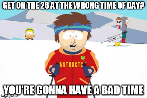 For my Portland peeps...! | GET ON THE 26 AT THE WRONG TIME OF DAY? YOU'RE GONNA HAVE A BAD TIME | image tagged in highway 26,portland,hillsboro,traffic | made w/ Imgflip meme maker