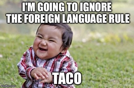 Evil Toddler | I'M GOING TO IGNORE THE FOREIGN LANGUAGE RULE TACO | image tagged in memes,evil toddler | made w/ Imgflip meme maker