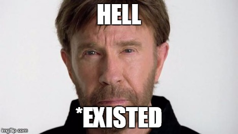 Chuck Norris | HELL *EXISTED | image tagged in chuck norris | made w/ Imgflip meme maker