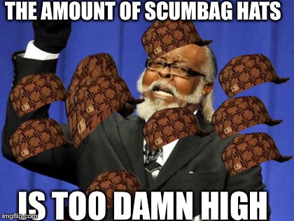 Too Damn High | THE AMOUNT OF SCUMBAG HATS IS TOO DAMN HIGH | image tagged in memes,too damn high,scumbag | made w/ Imgflip meme maker