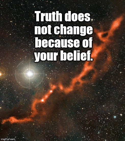 birkeland current | Truth does not change because of your belief. | image tagged in birkeland current | made w/ Imgflip meme maker