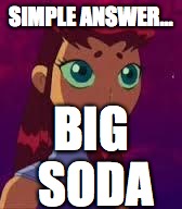 Skeptical Starfire  | SIMPLE ANSWER... BIG SODA | image tagged in skeptical starfire  | made w/ Imgflip meme maker
