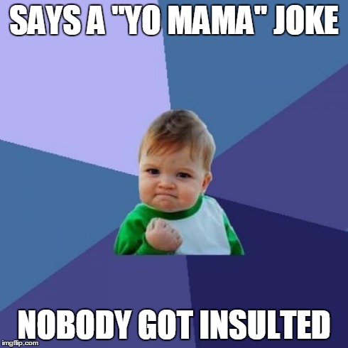 Success Kid | SAYS A "YO MAMA" JOKE NOBODY GOT INSULTED | image tagged in memes,success kid | made w/ Imgflip meme maker