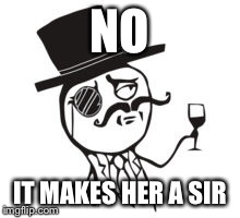 NO IT MAKES HER A SIR | made w/ Imgflip meme maker