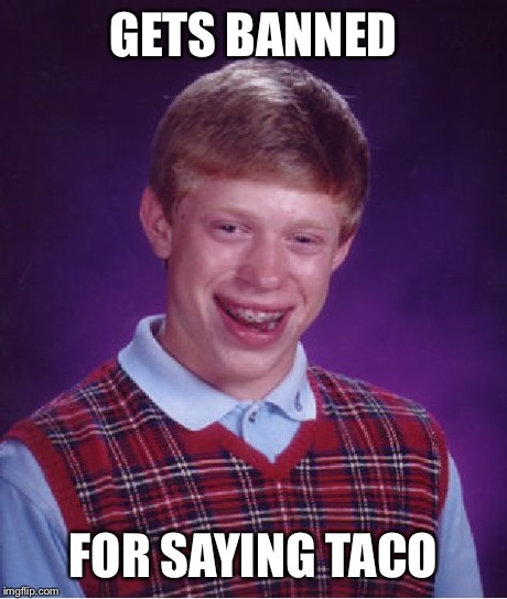 Bad Luck Brian Meme | GETS BANNED FOR SAYING TACO | image tagged in memes,bad luck brian | made w/ Imgflip meme maker