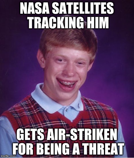 Bad Luck Brian Meme | NASA SATELLITES TRACKING HIM GETS AIR-STRIKEN FOR BEING A THREAT | image tagged in memes,bad luck brian | made w/ Imgflip meme maker
