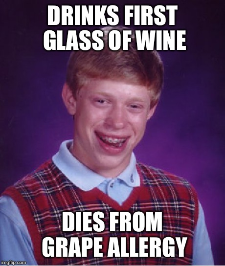 Bad Luck Brian Meme | DRINKS FIRST GLASS OF WINE DIES FROM GRAPE ALLERGY | image tagged in memes,bad luck brian | made w/ Imgflip meme maker