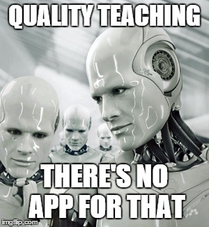 Robots | QUALITY TEACHING THERE'S NO APP FOR THAT | image tagged in memes,robots | made w/ Imgflip meme maker