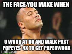 The Rock Smelling | THE FACE YOU MAKE WHEN U WORK AT D6 AND WALK PAST POPEYES  4X TO GET PAPERWORK | image tagged in the rock smelling | made w/ Imgflip meme maker