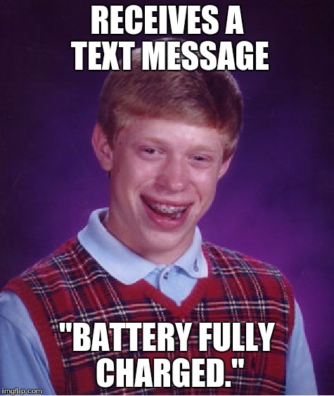 Bad Luck Brian | RECEIVES A TEXT MESSAGE "BATTERY FULLY CHARGED." | image tagged in memes,bad luck brian | made w/ Imgflip meme maker