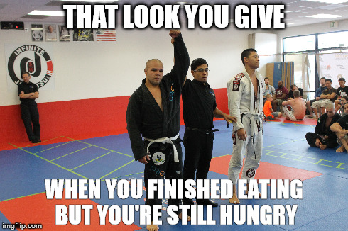 Juan Avalos Esteem BJJ | THAT LOOK YOU GIVE WHEN YOU FINISHED EATING BUT YOU'RE STILL HUNGRY | image tagged in bjj,brazilian jiu jitsu,victory,hard work | made w/ Imgflip meme maker
