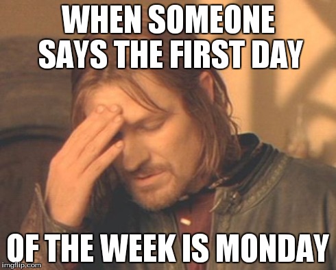 Frustrated Boromir Meme | WHEN SOMEONE SAYS THE FIRST DAY OF THE WEEK IS MONDAY | image tagged in memes,frustrated boromir | made w/ Imgflip meme maker