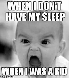 Angry Baby | WHEN I DON'T HAVE MY SLEEP WHEN I WAS A KID | image tagged in memes,angry baby | made w/ Imgflip meme maker