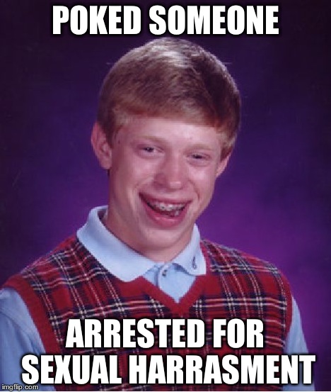 Bad Luck Brian Meme | POKED SOMEONE ARRESTED FOR SEXUAL HARRASMENT | image tagged in memes,bad luck brian | made w/ Imgflip meme maker
