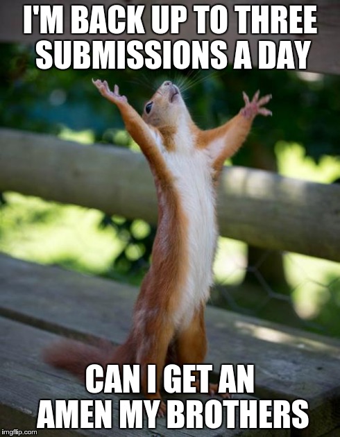 Back up to 3 a day | I'M BACK UP TO THREE SUBMISSIONS A DAY CAN I GET AN AMEN MY BROTHERS | image tagged in amen squirrel,submissions,imgflip | made w/ Imgflip meme maker