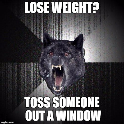 LOSE WEIGHT? TOSS SOMEONE OUT A WINDOW | made w/ Imgflip meme maker