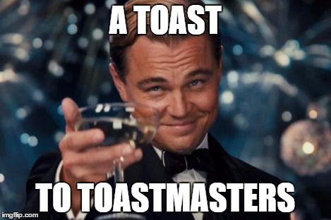 Leonardo Dicaprio Cheers Meme | A TOAST TO TOASTMASTERS | image tagged in memes,leonardo dicaprio cheers | made w/ Imgflip meme maker