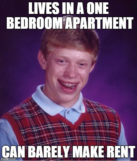 Bad Luck Brian Meme | LIVES IN A ONE BEDROOM APARTMENT CAN BARELY MAKE RENT | image tagged in memes,bad luck brian | made w/ Imgflip meme maker