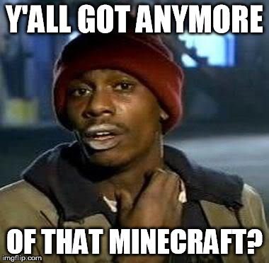 Y'all Got Any More Of That Meme | Y'ALL GOT ANYMORE OF THAT MINECRAFT? | image tagged in tyrone biggums | made w/ Imgflip meme maker