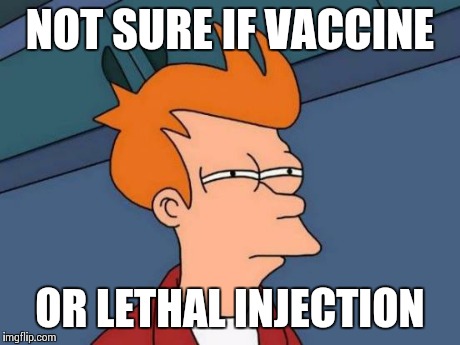 Futurama Fry | NOT SURE IF VACCINE OR LETHAL INJECTION | image tagged in memes,futurama fry | made w/ Imgflip meme maker