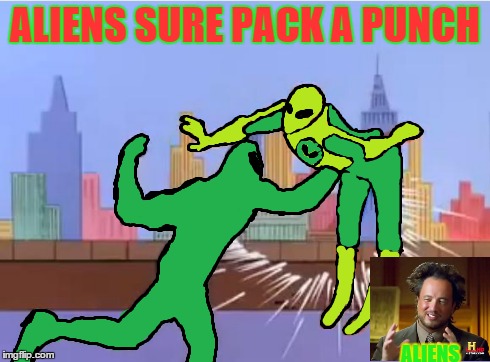 aliens are at fault (2) | ALIENS SURE PACK A PUNCH ALIENS | image tagged in aliens,ancient aliens,spiderman,memes | made w/ Imgflip meme maker