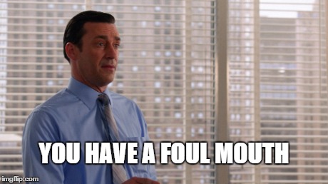 You have a foul mouth | YOU HAVE A FOUL MOUTH | image tagged in dondraper,mad men | made w/ Imgflip meme maker