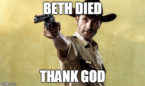 Rick Grimes Meme | BETH DIED THANK GOD | image tagged in memes,rick grimes | made w/ Imgflip meme maker