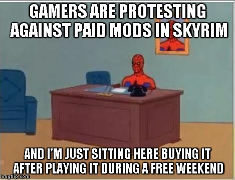 Spiderman Computer Desk | GAMERS ARE PROTESTING AGAINST PAID MODS IN SKYRIM AND I'M JUST SITTING HERE BUYING IT AFTER PLAYING IT DURING A FREE WEEKEND | image tagged in memes,spiderman computer desk,spiderman | made w/ Imgflip meme maker
