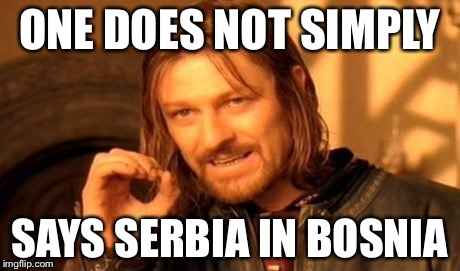 One Does Not Simply Meme | ONE DOES NOT SIMPLY SAYS SERBIA IN BOSNIA | image tagged in memes,one does not simply | made w/ Imgflip meme maker