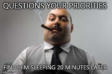 Scumbag Boss | QUESTIONS YOUR PRIORITIES FIND HIM SLEEPING 20 MINUTES LATER | image tagged in memes,scumbag boss | made w/ Imgflip meme maker