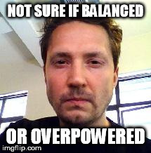 NOT SURE IF BALANCED OR OVERPOWERED | image tagged in rattati not sure | made w/ Imgflip meme maker