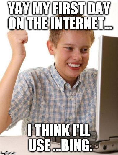 First Day On The Internet Kid | YAY MY FIRST DAY ON THE INTERNET... I THINK I'LL USE ...BING. | image tagged in memes,first day on the internet kid | made w/ Imgflip meme maker