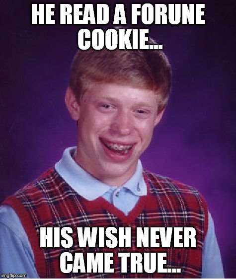 Bad Luck Brian | HE READ A FORUNE COOKIE... HIS WISH NEVER CAME TRUE... | image tagged in memes,bad luck brian | made w/ Imgflip meme maker