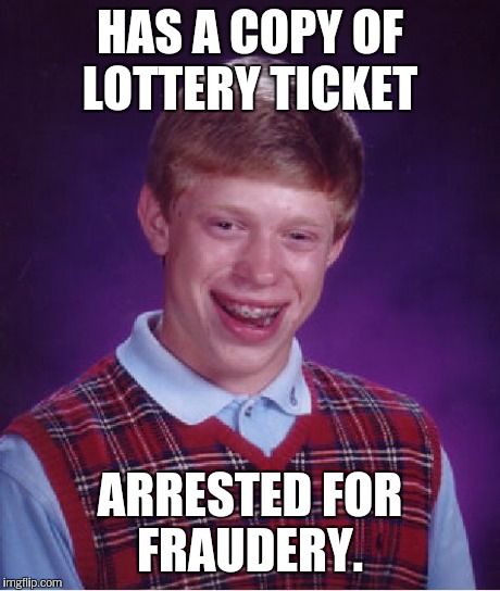 Bad Luck Brian Meme | HAS A COPY OF LOTTERY TICKET ARRESTED FOR FRAUDERY. | image tagged in memes,bad luck brian | made w/ Imgflip meme maker