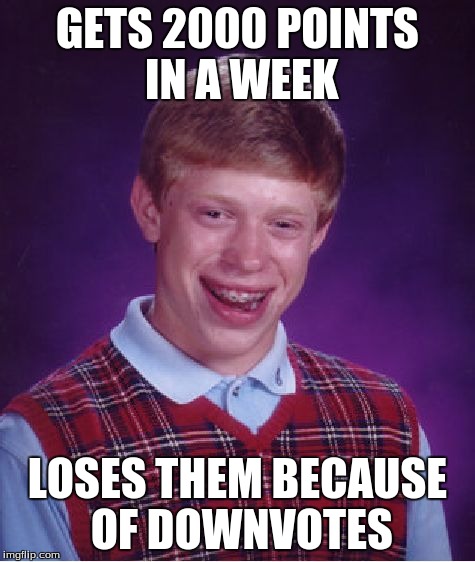 Bad Luck Brian Meme | GETS 2000 POINTS IN A WEEK LOSES THEM BECAUSE OF DOWNVOTES | image tagged in memes,bad luck brian | made w/ Imgflip meme maker