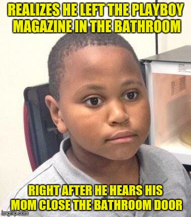 Marvin's "Spanky" Time Busted ! | REALIZES HE LEFT THE PLAYBOY MAGAZINE IN THE BATHROOM RIGHT AFTER HE HEARS HIS MOM CLOSE THE BATHROOM DOOR | image tagged in memes,minor mistake marvin | made w/ Imgflip meme maker