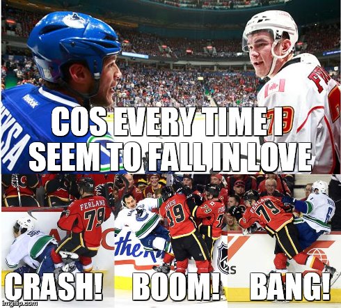 Crash! Boom! Bang! | COS EVERY TIME I SEEM TO FALL IN LOVE CRASH!     BOOM!     BANG! | image tagged in nhl | made w/ Imgflip meme maker