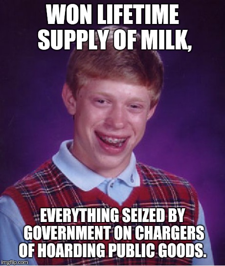 Bad Luck Brian Meme | WON LIFETIME SUPPLY OF MILK, EVERYTHING SEIZED BY GOVERNMENT ON CHARGERS OF HOARDING PUBLIC GOODS. | image tagged in memes,bad luck brian | made w/ Imgflip meme maker