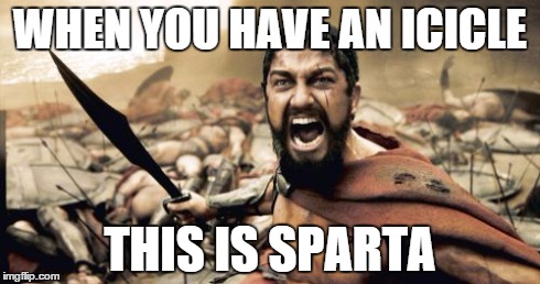 Winter is so much fun as a kid | WHEN YOU HAVE AN ICICLE THIS IS SPARTA | image tagged in memes,sparta leonidas | made w/ Imgflip meme maker