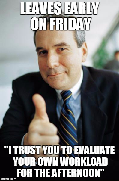 Good Guy Boss | LEAVES EARLY ON FRIDAY "I TRUST YOU TO EVALUATE YOUR OWN WORKLOAD FOR THE AFTERNOON" | image tagged in good guy boss | made w/ Imgflip meme maker